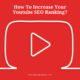 How To Increase Your YouTube SEO Ranking?