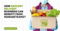 How Grocery Delivery Business Can Benefit From ManageTeamz?